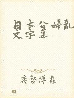 日本公妇乱偷中文字幕