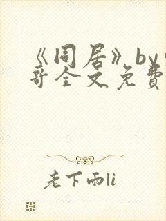 《同居》by东哥全文免费阅读