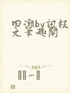回潮by词枝全文笔趣阁