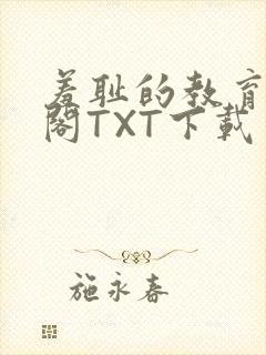 羞耻的教育笔趣阁TXT下载