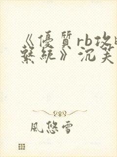 《优质rb攻略系统》沉芙
