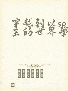 穿越到以sp为主的世界学校封面