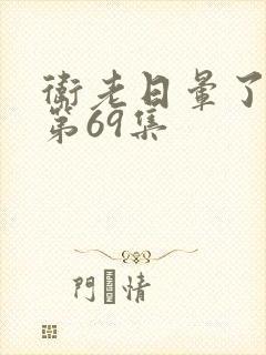 卫老日晕了淑蓉第69集
