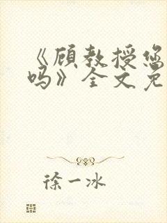 《顾教授您睡了吗》全文免费阅读