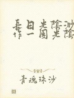 长日光阴渺渺乱作一团光阴似箭