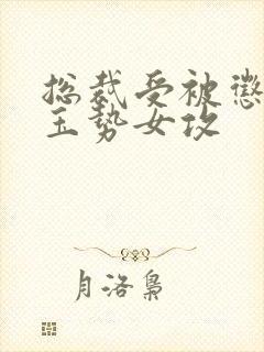 总裁受被惩罚戴玉势女攻封面