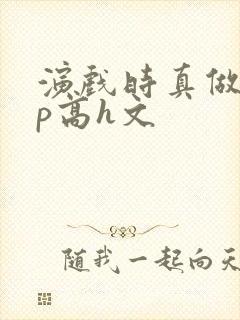 演戏时真做了np高h文封面