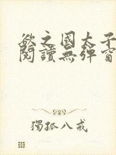 欲之国太子免费阅读无弹窗