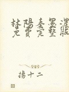 林阳秦墨浓小说免费完整版