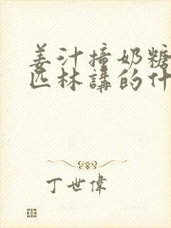 姜汁撞奶糖阿司匹林讲的什么