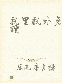 戏里戏外免费阅读