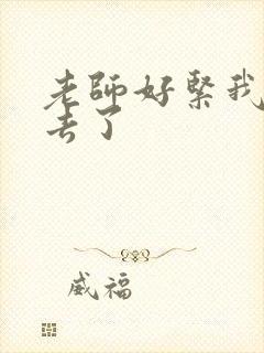 老师好紧我要进去了