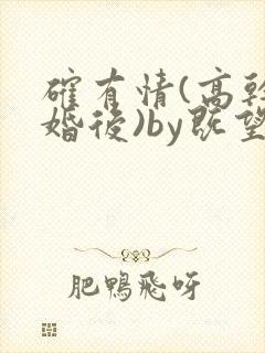 确有情(高干 婚后)by既望笔趣阁