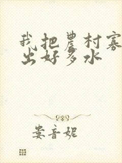 我把农村寡妇日出好多水