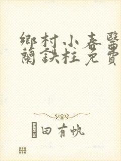 乡村小春医王淑兰铁柱免费阅读全文