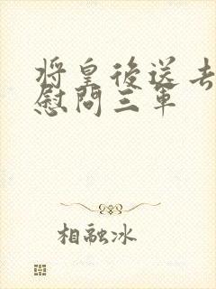 将皇后送去军营慰问三军