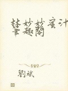 林妙妙蜜汁樱桃笔趣阁