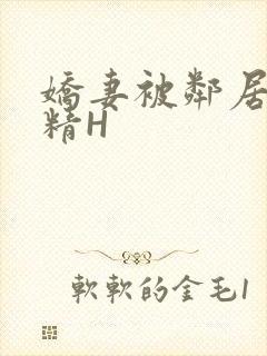 娇妻被邻居灌满精H