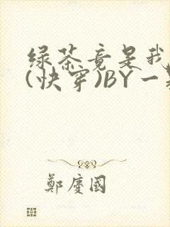 绿茶竟是我自己(快穿)BY一颗栗子封面