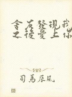 舍友发现我是双之后爱上你的字