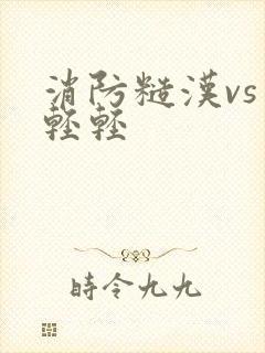 消防糙汉vs宋轻轻