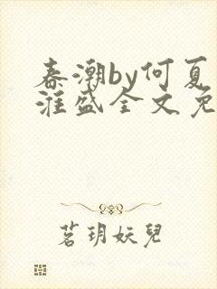 春潮by何夏江淮盛全文免费阅读笔趣阁