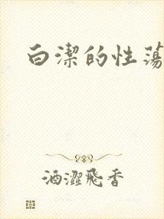 白洁的性荡生活