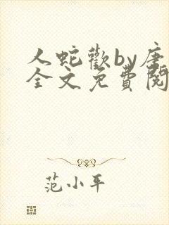 人蛇欢by唐棠全文免费阅读