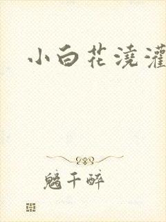 小白花浇灌日常