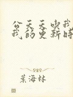 公天天吃我奶躁我的更新时间