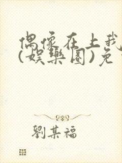 偶像在上我在下(娱乐圈)免费阅读