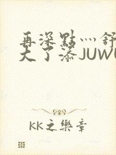 再深点灬舒服灬大了添JUWU封面