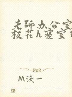 老师办公室狂肉校花h寝室视频封面