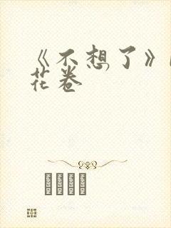《不想了》by花卷