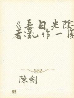 《长日光阴》作者:乱作一团