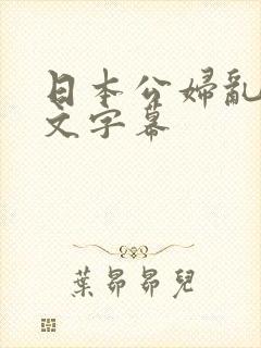 日本公妇乱偷中文字幕