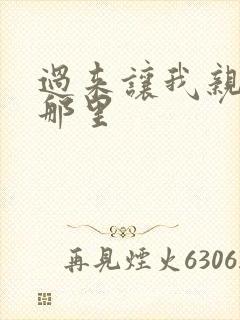 过来让我亲亲你那里