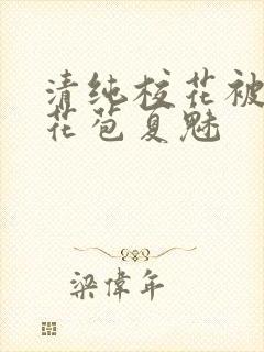 清纯校花被迫开花苞夏魅封面