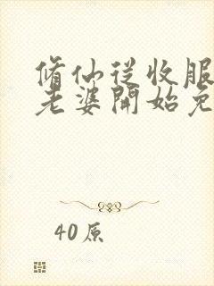 修仙从收服邻居老婆开始免费阅读