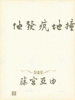他发疯地撞着他