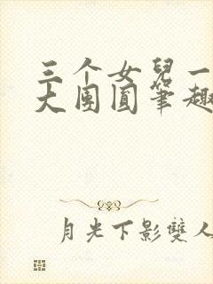三个女儿一锅烩大团圆笔趣阁