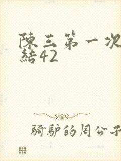 陈三第一次干白结42