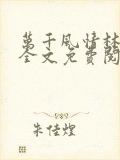 万千风情林小涛全文免费阅读