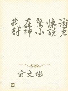我在惊悚游戏里封神小说免费阅读