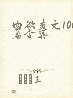 肉欲爽文100篇合集
