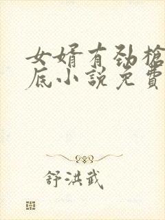 女婿有劲枪枪到底小说免费阅读