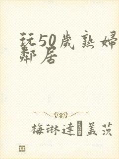 玩50岁熟妇女邻居封面