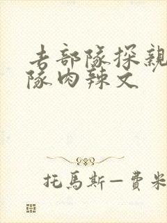 去部队探亲被全队肉辣文