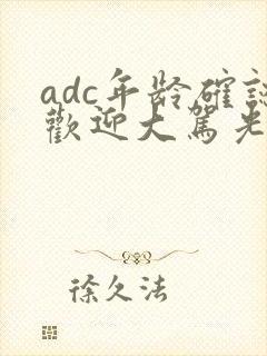 adc年龄确认欢迎大驾光临小说
