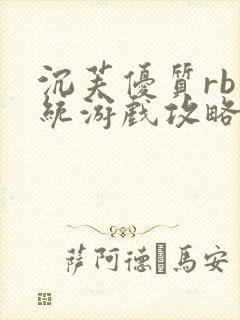 沉芙优质rb系统游戏攻略系统